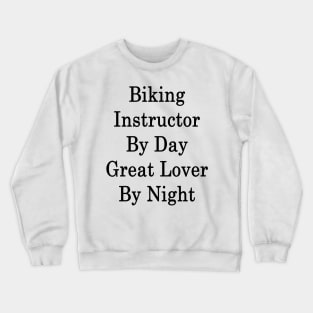 Biking Instructor By Day Great Lover By Night Crewneck Sweatshirt